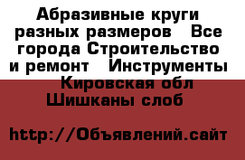Абразивные круги разных размеров - Все города Строительство и ремонт » Инструменты   . Кировская обл.,Шишканы слоб.